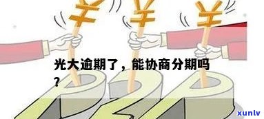 光大逾期还能分期吗？现在解决方法详解