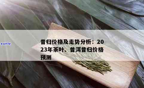 昔归古树茶2018年价格，【2023最新价格】昔归古树茶2018年的市场价格是多少？