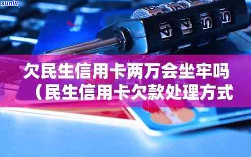 欠民生银行2万逾期是不是会坐牢？——解析法律责任与风险