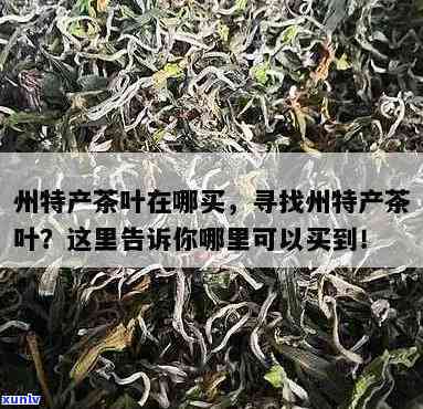 州哪里卖茶叶正宗好，寻找正宗好茶？州哪里有茶叶店推荐！