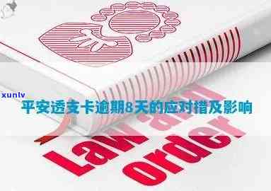 平安透支卡逾期8天会怎样？作用及解决方法解析