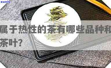 热性茶叶有哪些品种的，探究热性茶叶：了解其品种与功效