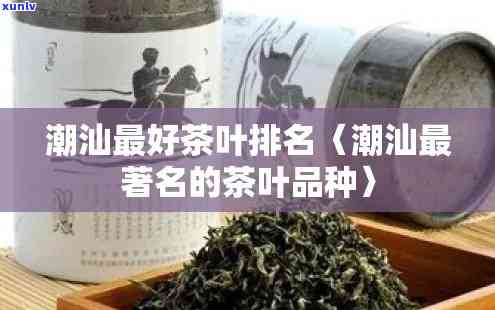 潮汕的茶叶有哪几种-潮汕的茶叶有哪几种类型