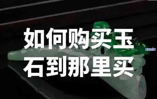 买玉石去哪买便宜，哪里买玉石更便宜？全网更低价大揭秘！