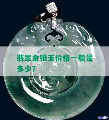 翡翠a货金镶玉价格查询表，翡翠A货金镶玉价格查询表：一站式获取最新市场价格信息！