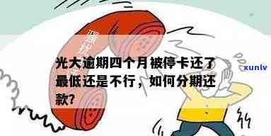 光大逾期停卡3年多-光大逾期四个月被停卡 还了更低还是不行