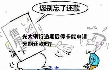 光大逾期可以停息分期吗，光大信用卡逾期能否申请停息分期还款？