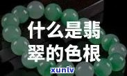 翡翠的色根是什么样子的，解密翡翠色根：它们是什么样子的？