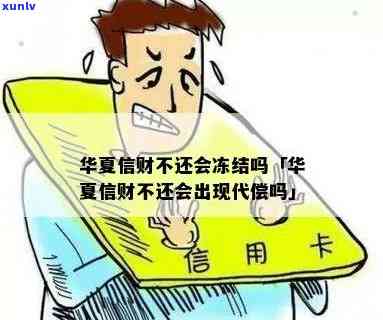 华信财不还：是不是会冻结？代偿会出现吗？真的会冻结卡吗？