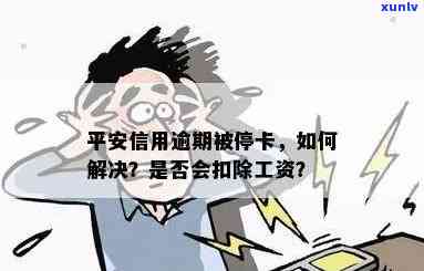 平安信用逾期被停卡，是不是会扣除平安工资？怎样解冻停用的平安银行卡？