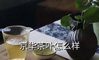 北京京华茶叶怎么样-北京京华茶叶怎么样?