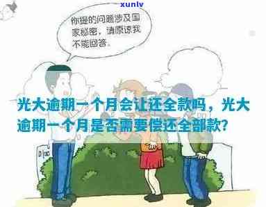 光大逾期一个月会让还全款吗，光大逾期一个月会请求一次性还清吗？