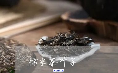 糯米茶叶的 ***  *** 窍门，独家揭秘：糯米茶叶的 ***  *** 与技巧