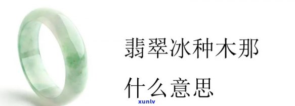 翡翠手镯木那是何意？详解翡翠木那料手镯与翡翠中的木那含义