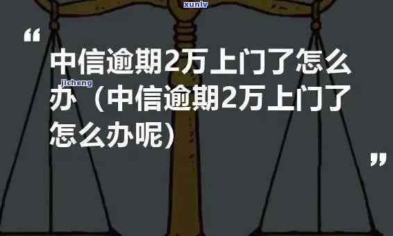 中信逾期20000-中信逾期2000上门了怎么