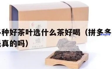 拼多多送的茶叶好吗能买吗，拼多多赠送的茶叶品质如何？是否值得购买？