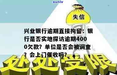 在兴业银行欠款逾期后，银行是不是会找上门？逾期4000元，工作人员会实地探访吗？