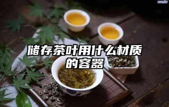 保存茶叶用什么容器好，寻找茶叶存容器？这份指南帮你选！