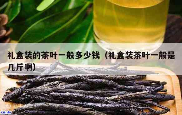 一枝叶茶叶礼盒多少钱，探究价格：一枝叶茶叶礼盒的市场价值