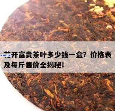 茶叶花开富贵的价格，品味尊贵：茶叶花开富贵的市场价格解析