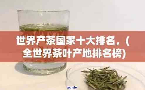 世界上生产茶叶大国排名，揭秘世界茶叶大国排名：谁是真正的茶王？