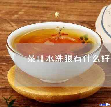 茶叶水洗眼睛有好处吗，茶叶水洗眼睛：有何好处？