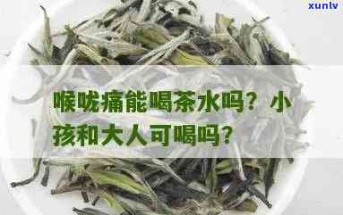 咽喉炎能喝茶叶水吗？小孩也适用吗？