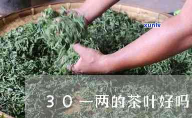 30一两的茶叶好吗-30一两的茶叶好吗值得买吗