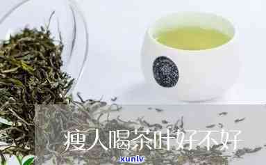 瘦子可以喝茶叶茶吗-瘦子可以喝茶叶茶吗女生