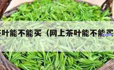 茶叶能放到网上卖吗-茶叶能放到网上卖吗安全吗