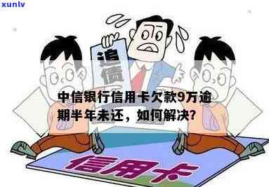 中信银行信用欠款9万逾期了半年了，逾期半年，中信银行信用卡欠款达9万元