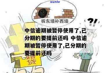 中信逾期被暂停使用-中信逾期被暂停使用了,已分期的要提前还吗?