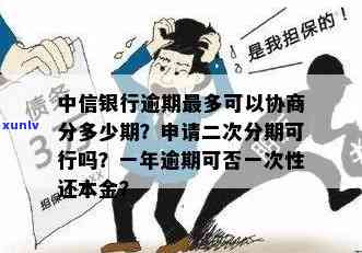 中信银行逾期最多可协商分期多久？好协商吗？能申请二次分期吗？