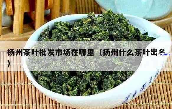 扬州买茶叶在哪里好卖，探店扬州：哪里买茶叶最划算？