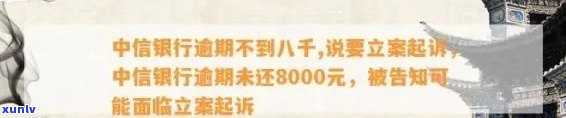 中信银行逾期不到八千,说要立案起诉，中信银行逾期未还8000元，即将面临诉讼风险