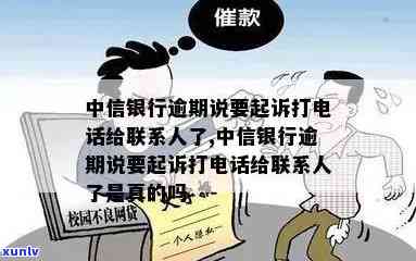 中信银行逾期：真的会起诉并  联系人吗？该怎么办？