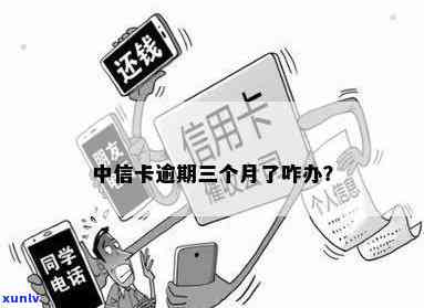 中信逾期3个月，警示：中信信用卡逾期三个月，可能面临的结果和解决方案