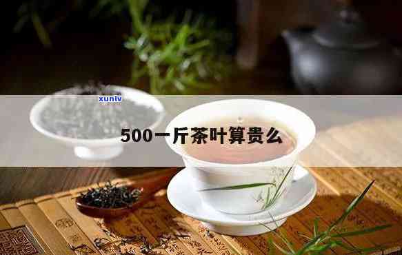 茶叶是按什么重量卖的？500一斤是否算贵？