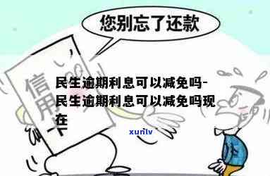 民生逾期可以止息吗-民生逾期利息可以减免吗