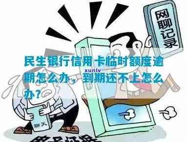 民生临时额度到期还不上怎么办，民生临时额度到期未还，怎样应对？