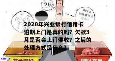 兴业银行逾期3000是否会上门？逾期4000工作人员是否会实地探访？逾期2万已三个月，声称将上门