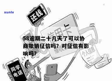 58逾期二十几天了可以协商撤销吗，怎样协商撤销因58逾期产生的不良记录？