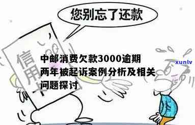 中邮消费欠款3000逾期两年被起诉：结果与解决方案