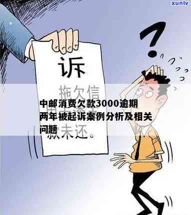 中邮消费欠款3000逾期两年被起诉：结果与解决方案