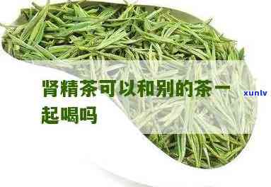 肾精茶和茶叶一起喝-肾精茶和茶叶一起喝会怎么样