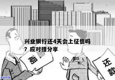 兴业银行逾期4天会否上？作用大吗？解决  是什么？