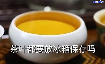 茶叶是不是放冰箱保存的，茶叶需要放在冰箱里保存吗？