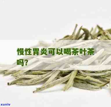 慢性胃炎可以喝茶叶吗，慢性胃炎患者是否适合饮用茶叶？