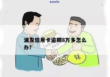 浦发万用金8万逾期-浦发万用金8万逾期了怎么办