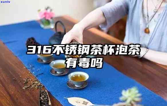 316保杯是否适合泡茶？安全吗？有无副作用？